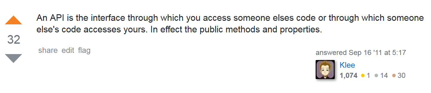An API is the interface through which you access someone elses code or through which
							someone else's code accesses yours. In effect the public methods and properties.